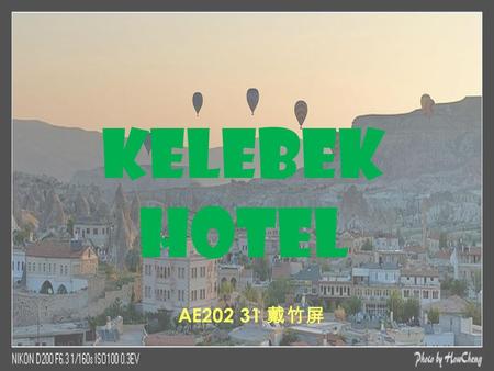 Kelebek Hotel AE202 31 戴竹屏. Hello! I will go there for a trip with my family this year of December,2013. We want to have a wonderful experiment at the.