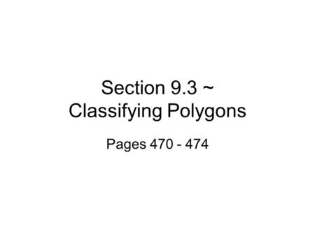 Section 9.3 ~ Classifying Polygons Pages 470 - 474.