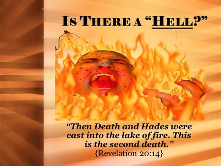 I S T HERE A “H ELL ?” “Then Death and Hades were cast into the lake of fire. This is the second death.” {Revelation 20:14}