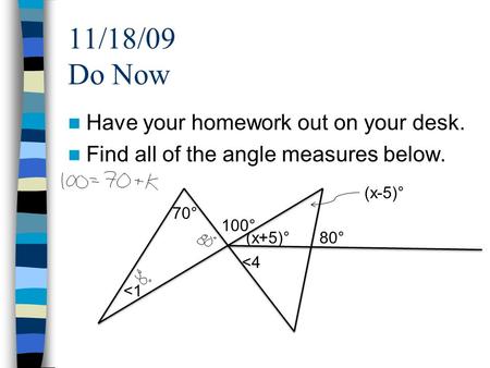 11/18/09 Do Now Have your homework out on your desk. Find all of the angle measures below. 