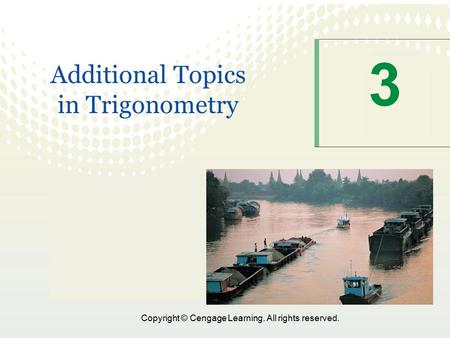 Copyright © Cengage Learning. All rights reserved. 3 Additional Topics in Trigonometry.