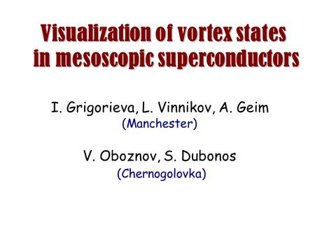 I. Grigorieva, L. Vinnikov, A. Geim (Manchester) V. Oboznov, S. Dubonos (Chernogolovka)