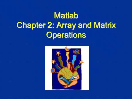 Matlab Chapter 2: Array and Matrix Operations. What is a vector? In Matlab, it is a single row (horizontal) or column (vertical) of numbers or characters.