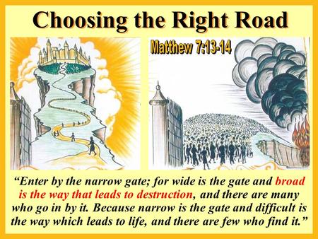 “Enter by the narrow gate; for wide is the gate and broad is the way that leads to destruction, and there are many who go in by it. Because narrow is the.