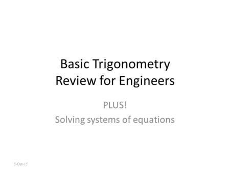 Basic Trigonometry Review for Engineers PLUS! Solving systems of equations 5-Oct-15.