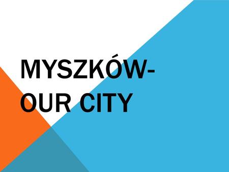 MYSZKÓW- OUR CITY. LOCATION Myszków is a city and a commune in the Silesian province, registered office of the Myszków district. Put on the River Warta,