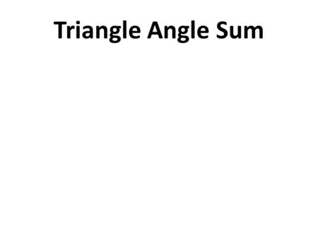Triangle Angle Sum. Properties of triangles Triangles have three sides and three angles Triangles are named according to their vertices The sum of the.