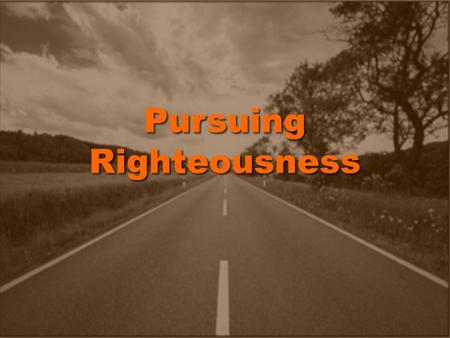 Pursuing Righteousness. What To Pursue? Eternal life Matthew 7:13-14; Hebrews 4:11Eternal life Matthew 7:13-14; Hebrews 4:11 Peace Romans 14:19Peace Romans.