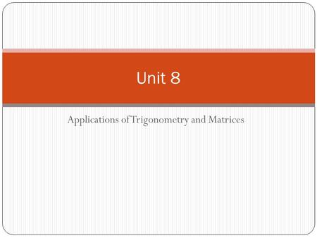 Applications of Trigonometry and Matrices Unit 8.