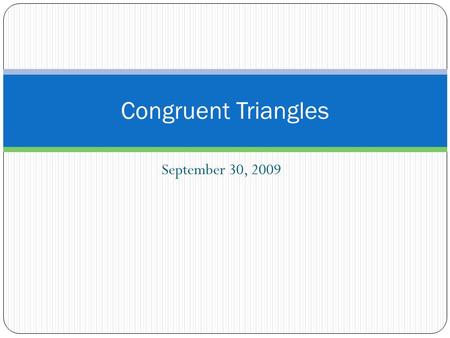 September 30, 2009 Congruent Triangles. Objectives Content Objectives Students will review properties of triangles. Students will learn about congruent.