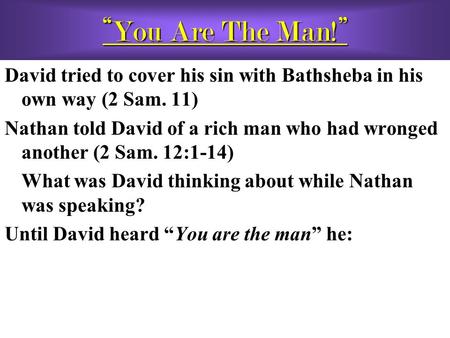 “You Are The Man!” David tried to cover his sin with Bathsheba in his own way (2 Sam. 11) Nathan told David of a rich man who had wronged another (2 Sam.