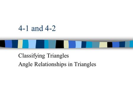 4-1, 4-2: Classify Triangle & Angle Relationships