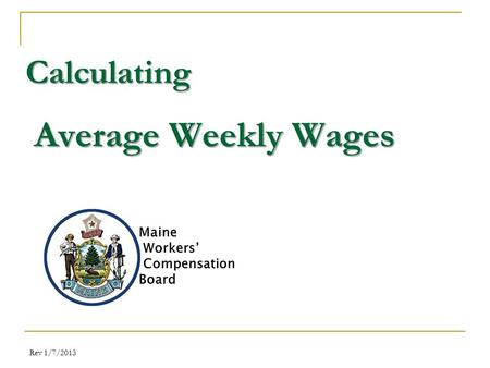 Calculating Average Weekly Wages Rev 1/7/2013. RISE to the challenge of determining which method to use: A. Regular workweek and consistent earnings,