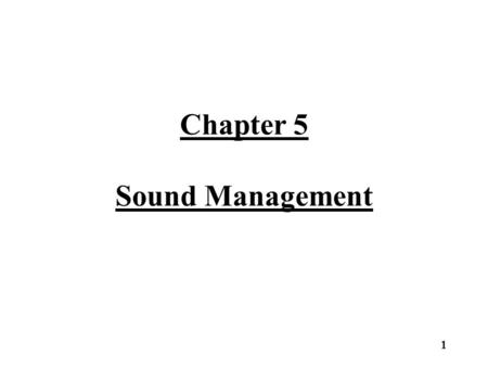 Chapter 5 Sound Management 1. Sound Management Defined Sound management is a program of production designed to obtain the greatest net return from the.
