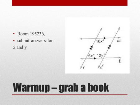 Warmup – grab a book Room 195236, submit answers for x and y.