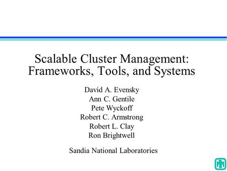 Scalable Cluster Management: Frameworks, Tools, and Systems David A. Evensky Ann C. Gentile Pete Wyckoff Robert C. Armstrong Robert L. Clay Ron Brightwell.