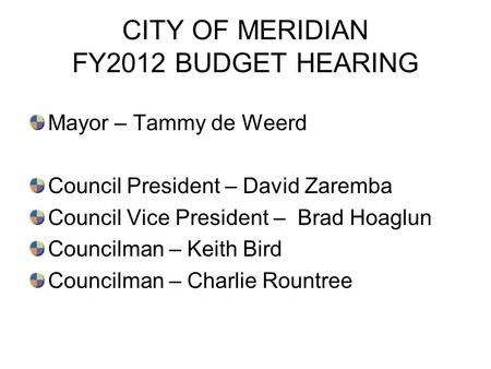 CITY OF MERIDIAN FY2012 BUDGET HEARING Mayor – Tammy de Weerd Council President – David Zaremba Council Vice President – Brad Hoaglun Councilman – Keith.