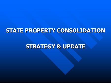 STATE PROPERTY CONSOLIDATION STRATEGY & UPDATE. 2000 Introduction of Policy Framework to accelerate restructuring of S.O.E The Policy Framework contained.
