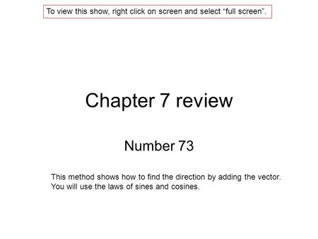 Chapter 7 review Number 73 This method shows how to find the direction by adding the vector. You will use the laws of sines and cosines. To view this show,