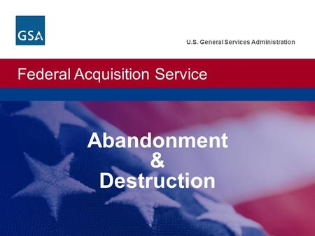 Federal Acquisition Service U.S. General Services Administration Abandonment & Destruction.