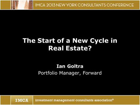 The Start of a New Cycle in Real Estate? Ian Goltra Portfolio Manager, Forward.