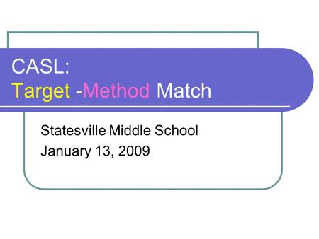 CASL: Target -Method Match Statesville Middle School January 13, 2009.
