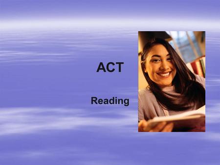 ACT Reading. Day 1  Overview  5 Strategies  Rank ordering  Reading for Main Idea  Total Score (36)  Two Subscores –Humanities and prose fiction.