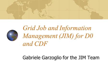 Grid Job and Information Management (JIM) for D0 and CDF Gabriele Garzoglio for the JIM Team.