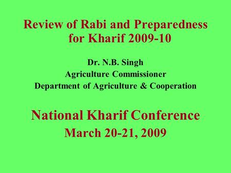 Review of Rabi and Preparedness for Kharif 2009-10 Dr. N.B. Singh Agriculture Commissioner Department of Agriculture & Cooperation National Kharif Conference.