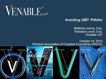 1 © 2008 Venable LLP Avoiding UBIT Pitfalls Matthew Journy, Esq. Kristalyn Loson, Esq. Venable LLP October 18, 2010 Western Association of Chamber Executives.