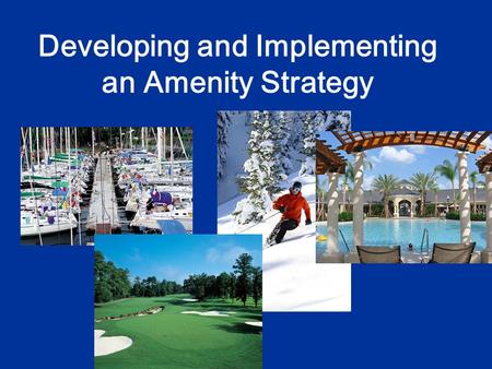 Developing and Implementing an Amenity Strategy. Development / Ownership Options CONSTRUCTED BY: OWNED/OPERATED BY: Special District POA Community Developer.