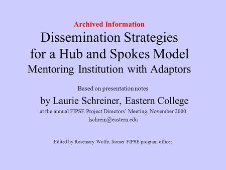 Archived Information Dissemination Strategies for a Hub and Spokes Model Mentoring Institution with Adaptors Based on presentation notes by Laurie Schreiner,