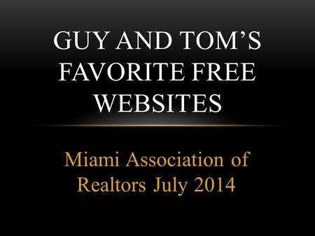 Miami Association of Realtors July 2014 GUY AND TOM’S FAVORITE FREE WEBSITES.