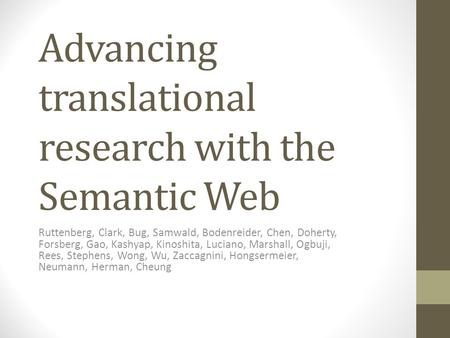Advancing translational research with the Semantic Web Ruttenberg, Clark, Bug, Samwald, Bodenreider, Chen, Doherty, Forsberg, Gao, Kashyap, Kinoshita,