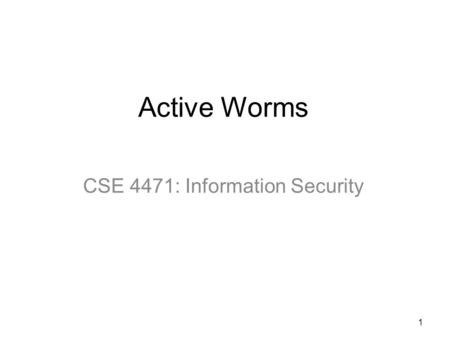 Active Worms CSE 4471: Information Security 1. Active Worm vs. Virus Active Worm –A program that propagates itself over a network, reproducing itself.