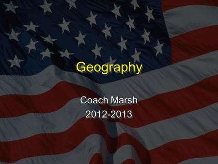 GeographyGeography Coach Marsh 2012-2013 2012-2013.