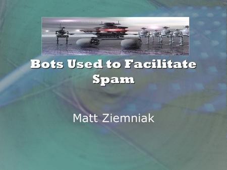 Bots Used to Facilitate Spam Matt Ziemniak. Discuss Snort lab improvements Spam as a vehicle behind cyber threats Bots and botnets What can be done.
