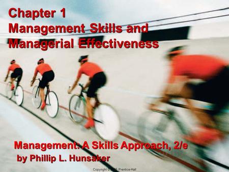 Copyright © 2005 Prentice-Hall Chapter 1 Management Skills and Managerial Effectiveness Management: A Skills Approach, 2/e by Phillip L. Hunsaker Copyright.