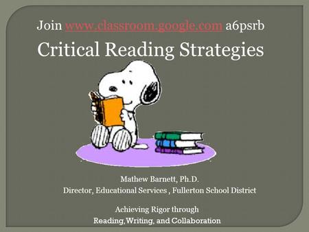 Join www.classroom.google.com a6psrbwww.classroom.google.com Critical Reading Strategies Achieving Rigor through Reading, Writing, and Collaboration Mathew.