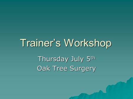 Trainer’s Workshop Thursday July 5 th Oak Tree Surgery.