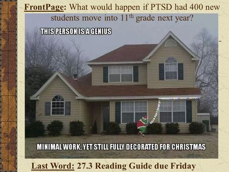 Last Word: 27.3 Reading Guide due Friday FrontPage: What would happen if PTSD had 400 new students move into 11 th grade next year?