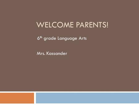 WELCOME PARENTS! Mrs. Kassander 6 th grade Language Arts.