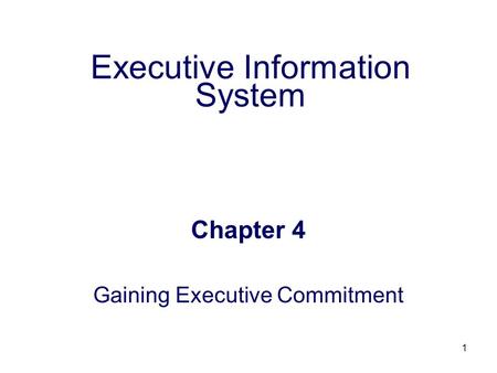 1 Executive Information System Chapter 4 Gaining Executive Commitment.