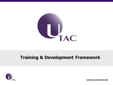 GENERAL BUSINESS USE Training & Development Framework.