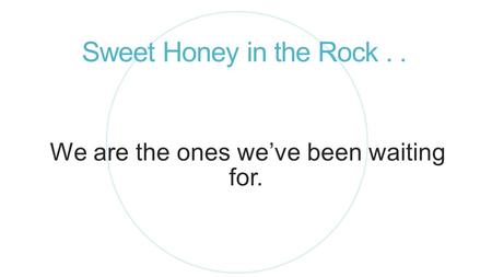 Sweet Honey in the Rock.. We are the ones we’ve been waiting for.