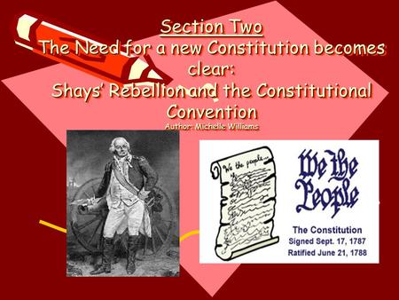 The Ratification Process of the United States Constitution Section Two The Need for a new Constitution becomes clear: Shays’ Rebellion and the Constitutional.