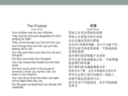 The Prophet Kahlil Gibran Your children are not your children. They are the sons and daughters of Life’s longing for itself. They come through you but.