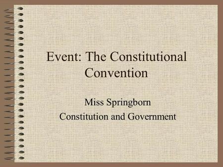 Event: The Constitutional Convention Miss Springborn Constitution and Government.