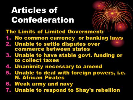 Articles of Confederation The Limits of Limited Government: 1.No common currency or banking laws 2.Unable to settle disputes over commerce between states.