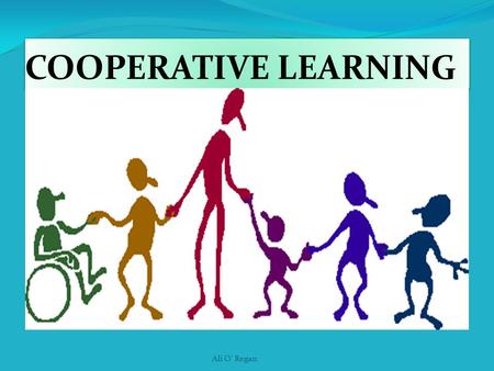 COOPERATIVE LEARNING Ali O' Regan. Cooperative Learning is a dynamic instructional model that can teach diverse content to students of different ages.